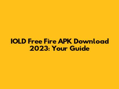 IOLD Free Fire APK Download 2023: Your Guide