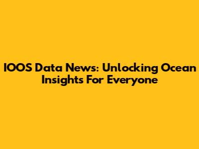 IOOS Data News: Unlocking Ocean Insights For Everyone