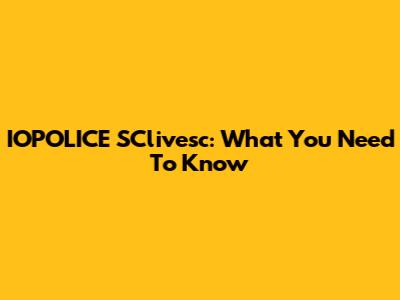 IOPOLICE SClivesc: What You Need To Know