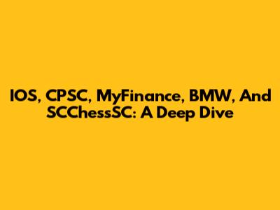 IOS, CPSC, MyFinance, BMW, And SCChessSC: A Deep Dive