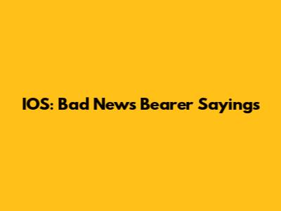IOS: Bad News Bearer Sayings