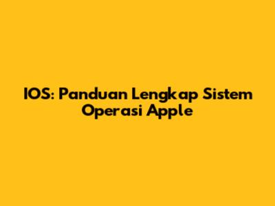 IOS: Panduan Lengkap Sistem Operasi Apple