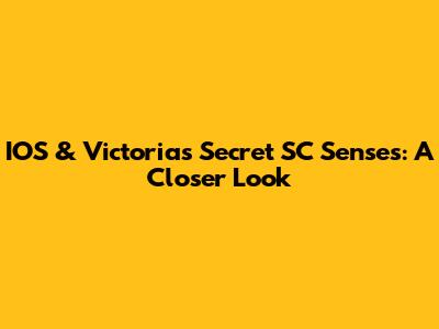 IOS & Victoria's Secret SC Senses: A Closer Look