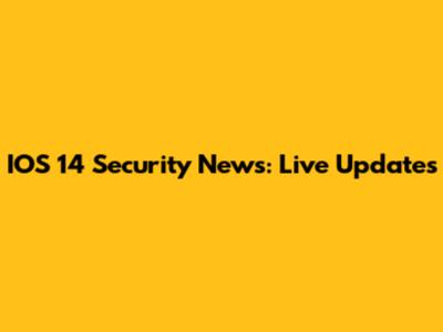 IOS 14 Security News: Live Updates