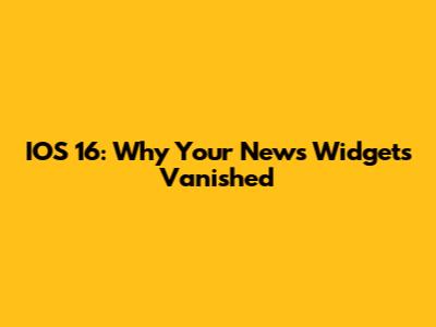 IOS 16: Why Your News Widgets Vanished