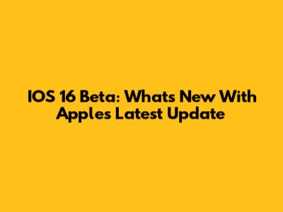 IOS 16 Beta: What's New With Apple's Latest Update