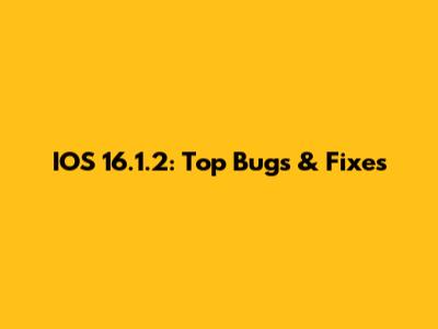 IOS 16.1.2: Top Bugs & Fixes