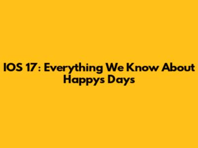 IOS 17: Everything We Know About Happy's Days