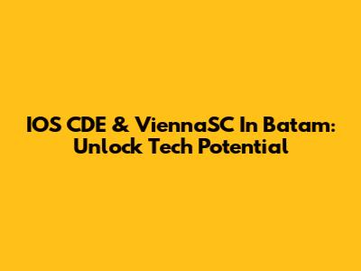 IOS CDE & ViennaSC In Batam: Unlock Tech Potential