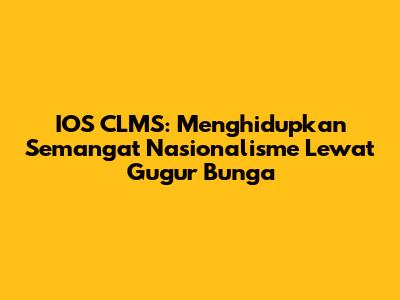 IOS CLMS: Menghidupkan Semangat Nasionalisme Lewat "Gugur Bunga"