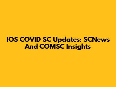 IOS COVID SC Updates: SCNews And COMSC Insights