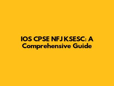 IOS CPSE NFJ KSESC: A Comprehensive Guide