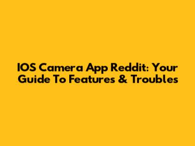 IOS Camera App Reddit: Your Guide To Features & Troubles