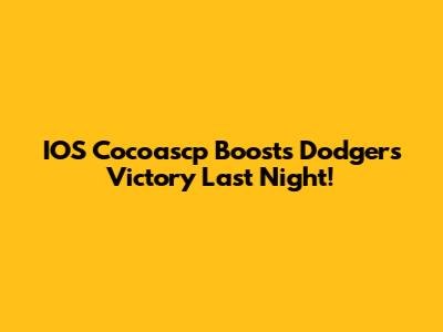 IOS Cocoascp Boosts Dodgers' Victory Last Night!