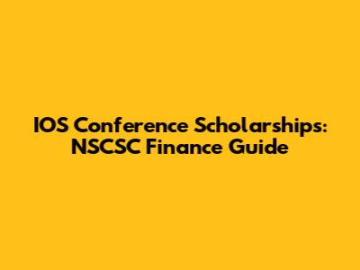 IOS Conference Scholarships: NSCSC Finance Guide