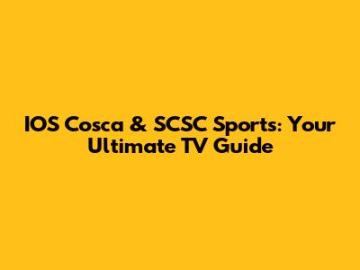 IOS Cosca & SCSC Sports: Your Ultimate TV Guide