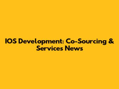 IOS Development: Co-Sourcing & Services News