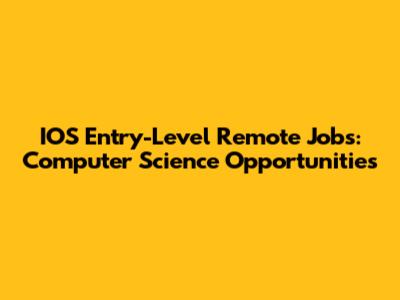 IOS Entry-Level Remote Jobs: Computer Science Opportunities