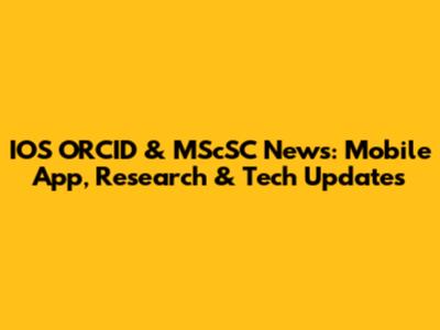 IOS ORCID & MScSC News: Mobile App, Research & Tech Updates
