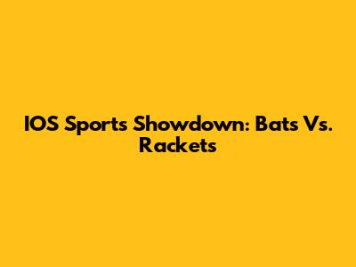 IOS Sports Showdown: Bats Vs. Rackets