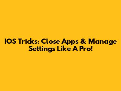 IOS Tricks: Close Apps & Manage Settings Like A Pro!