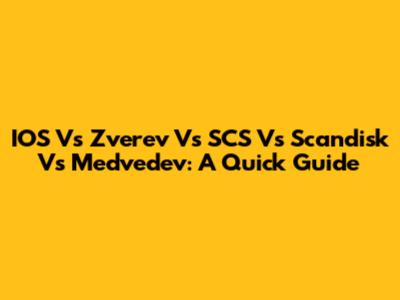 IOS Vs Zverev Vs SCS Vs Scandisk Vs Medvedev: A Quick Guide