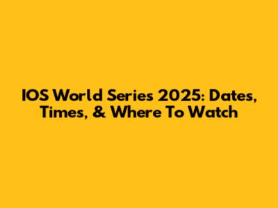 IOS World Series 2025: Dates, Times, & Where To Watch