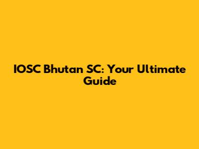 IOSC Bhutan SC: Your Ultimate Guide