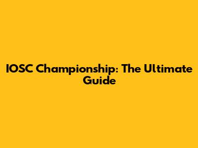 IOSC Championship: The Ultimate Guide