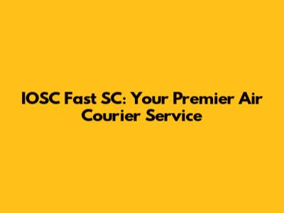 IOSC Fast SC: Your Premier Air Courier Service