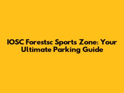 IOSC Forestsc Sports Zone: Your Ultimate Parking Guide