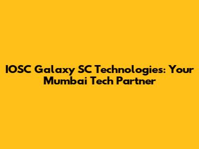 IOSC Galaxy SC Technologies: Your Mumbai Tech Partner