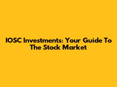 IOSC Investments: Your Guide To The Stock Market