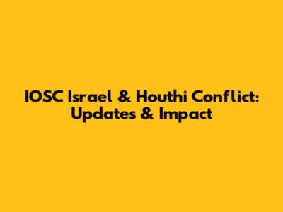 IOSC Israel & Houthi Conflict: Updates & Impact