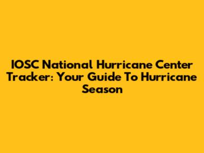 IOSC National Hurricane Center Tracker: Your Guide To Hurricane Season