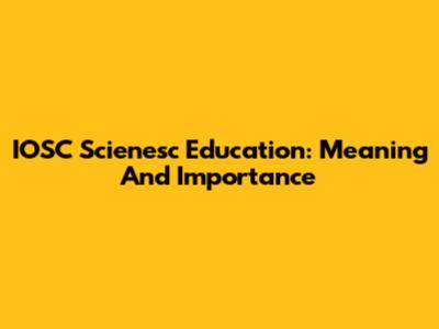 IOSC Scienesc Education: Meaning And Importance