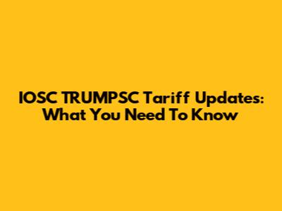 IOSC TRUMPSC Tariff Updates: What You Need To Know