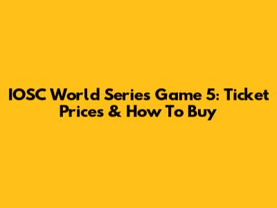IOSC World Series Game 5: Ticket Prices & How To Buy