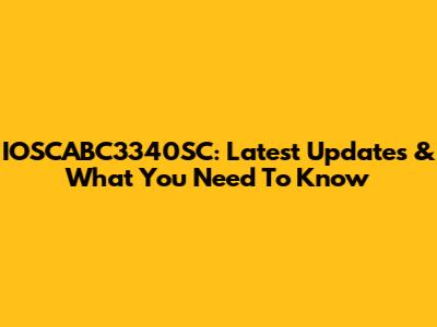 IOSCABC3340SC: Latest Updates & What You Need To Know
