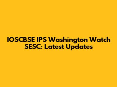 IOSCBSE IPS Washington Watch SESC: Latest Updates