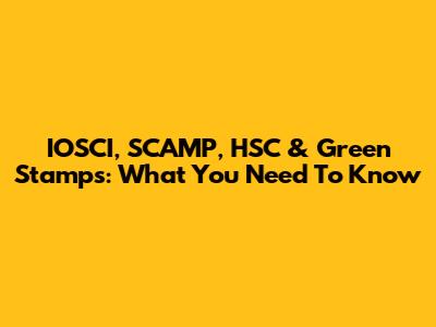 IOSCI, SCAMP, HSC & Green Stamps: What You Need To Know