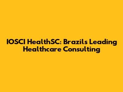 IOSCI HealthSC: Brazil's Leading Healthcare Consulting