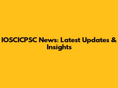 IOSCICPSC News: Latest Updates & Insights
