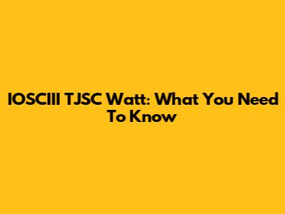 IOSCIII TJSC Watt: What You Need To Know