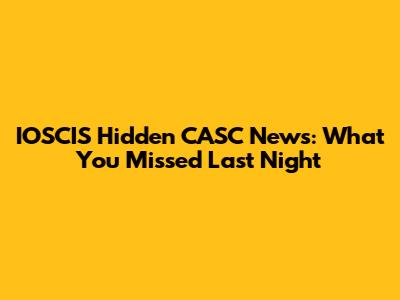 IOSCIS Hidden CASC News: What You Missed Last Night