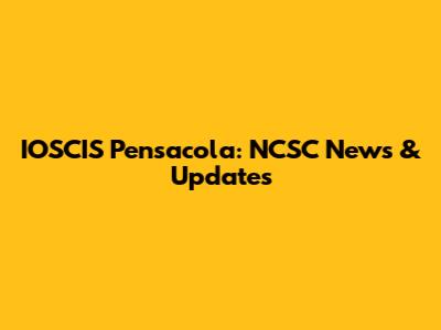 IOSCIS Pensacola: NCSC News & Updates