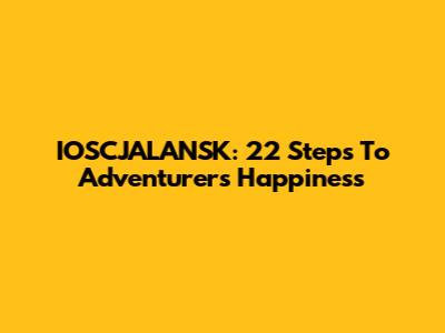 IOSCJALANSK: 22 Steps To Adventurer's Happiness