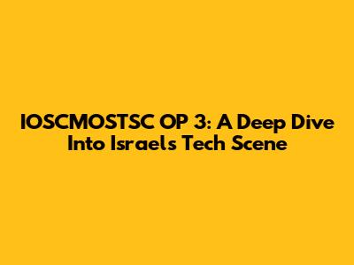 IOSCMOSTSC OP 3: A Deep Dive Into Israel's Tech Scene