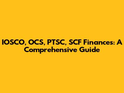 IOSCO, OCS, PTSC, SCF Finances: A Comprehensive Guide