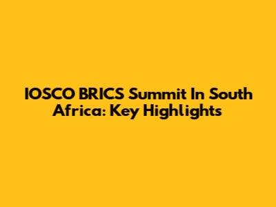 IOSCO BRICS Summit In South Africa: Key Highlights